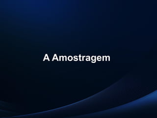 PUC-SP
MACEDO e FRANCO, 2013.
A Amostragem
 