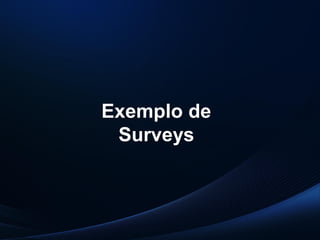 PUC-SP
MACEDO e FRANCO, 2013.
Exemplo de
Surveys
 