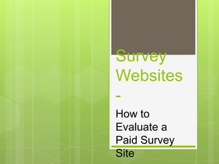 Survey
Websites
-
How to
Evaluate a
Paid Survey
Site
 
