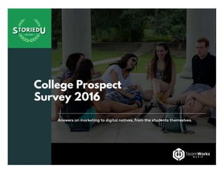 College Prospect
Survey 2016
Answers on marketing to digital natives, from the students themselves.
 