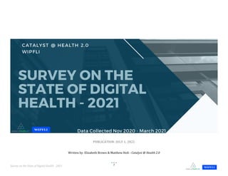 Survey on the State of Digital Health - 2021 1
PUBLICATION: JULY 1, 2021
Written by: Elizabeth Brown & Matthew Holt - Catalyst @ Health 2.0
 