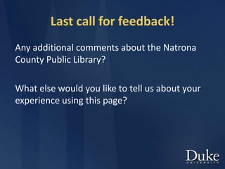 Last call for feedback!
Any additional comments about the Natrona
County Public Library?
What else would you like to tell us about your
experience using this page?
 