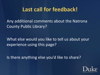 Last call for feedback!
Any additional comments about the Natrona
County Public Library?
What else would you like to tell us about your
experience using this page?
Is there anything else you’d like to share?
 