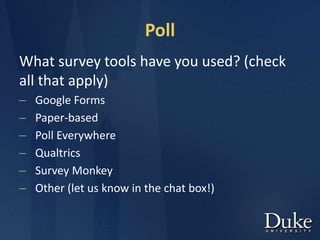 Poll
What survey tools have you used? (check
all that apply)
– Google Forms
– Paper-based
– Poll Everywhere
– Qualtrics
– Survey Monkey
– Other (let us know in the chat box!)
 
