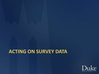 ACTING ON SURVEY DATA
 