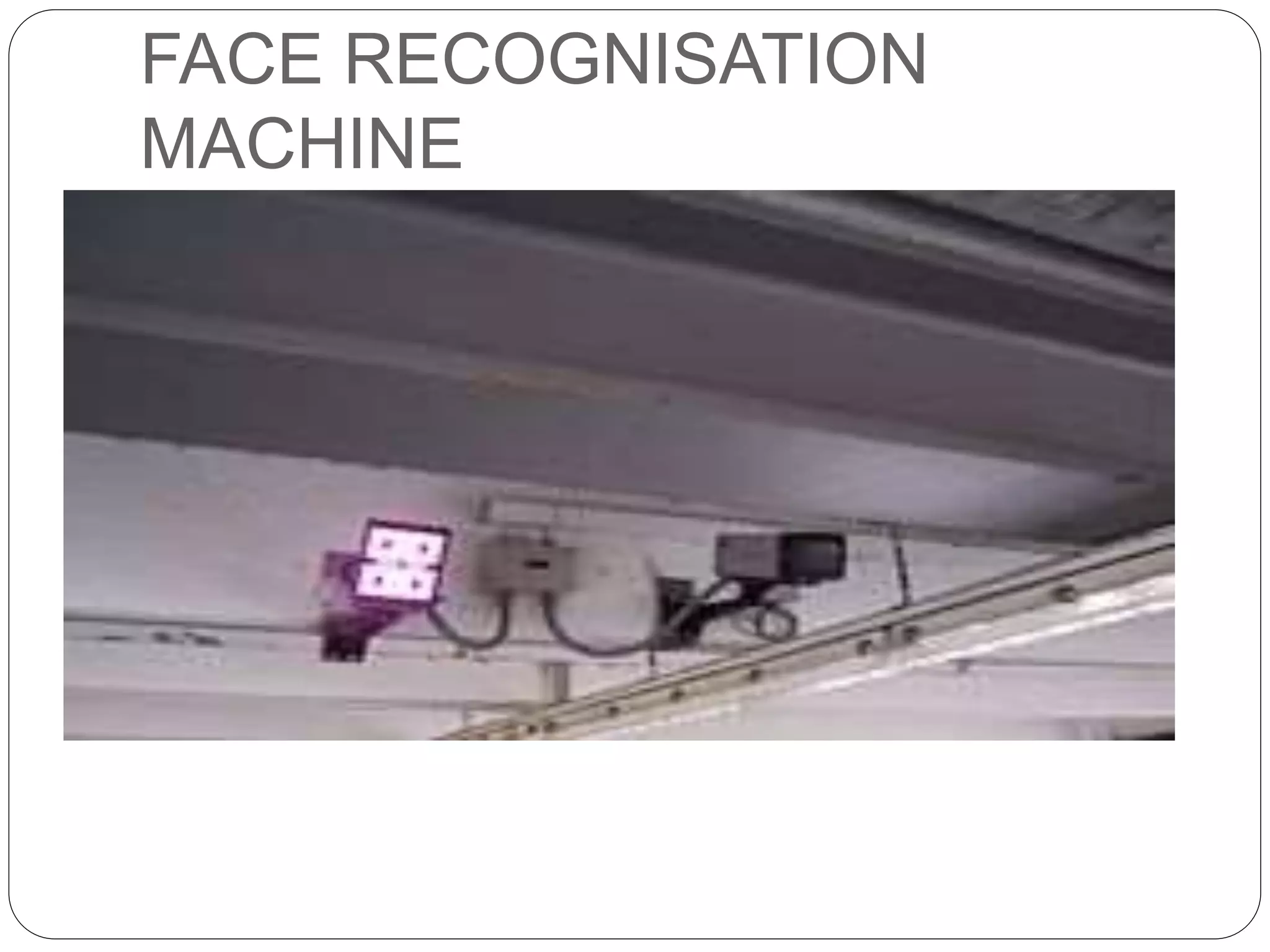 FACE RECOGNISATION
MACHINE
 