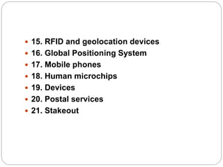  15. RFID and geolocation devices
 16. Global Positioning System
 17. Mobile phones
 18. Human microchips
 19. Devices
 20. Postal services
 21. Stakeout
 