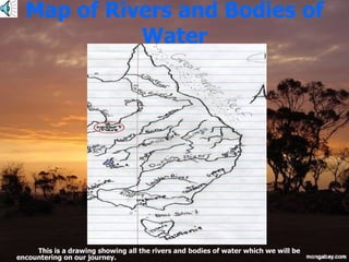 Map of Rivers and Bodies of Water This is a drawing showing all the rivers and bodies of water which we will be encountering on our journey. 