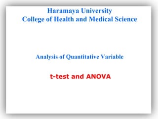 t-test and ANOVA
Haramaya University
College of Health and Medical Science
Analysis of Quantitative Variable
 
