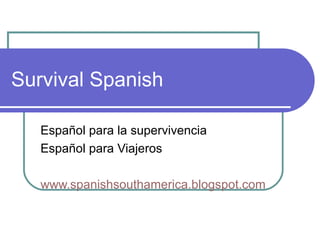 Survival Spanish Español para la supervivencia Español para Viajeros www.spanishsouthamerica.blogspot.com 