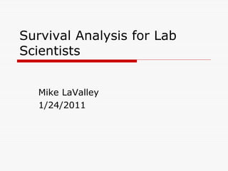 Survival Analysis for Lab
Scientists
Mike LaValley
1/24/2011
 