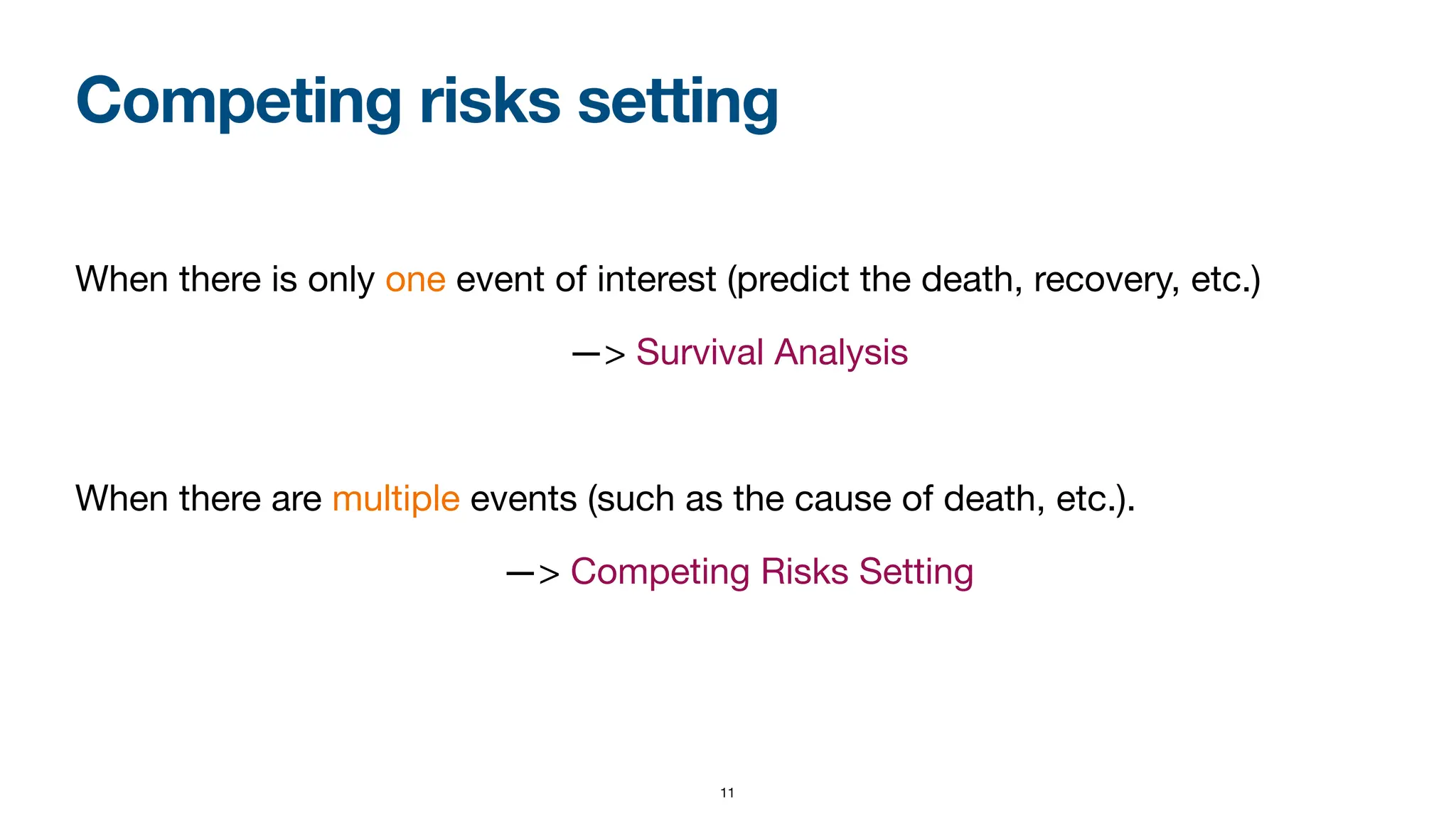 Competing risks setting
When there is only one event of interest (predict the death, recovery, etc.)
—> Survival Analysis
When there are multiple events (such as the cause of death, etc.).
—> Competing Risks Setting
11
 