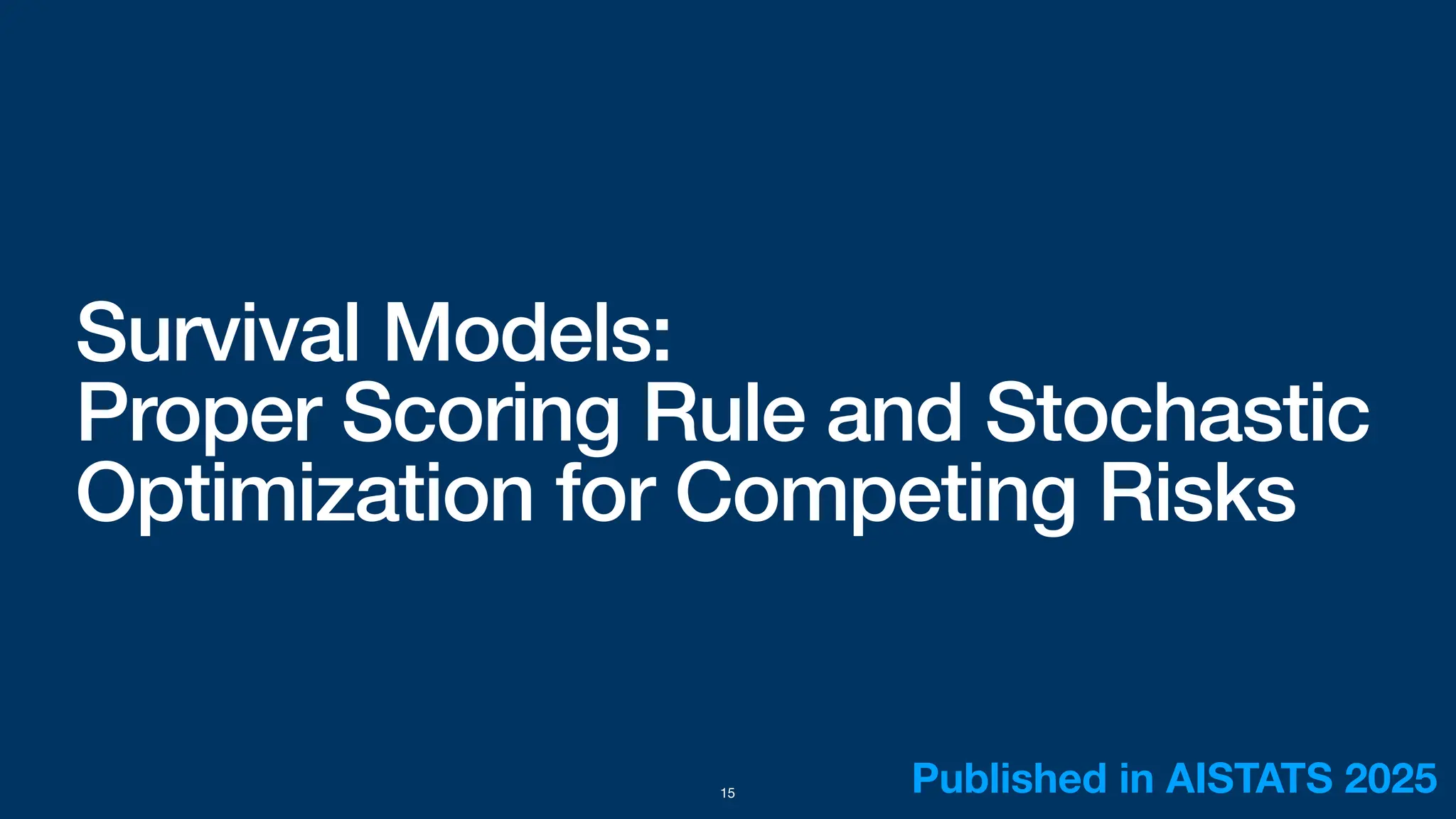 Survival Models:
Proper Scoring Rule and Stochastic
Optimization for Competing Risks
Published in AISTATS 2025
15
 