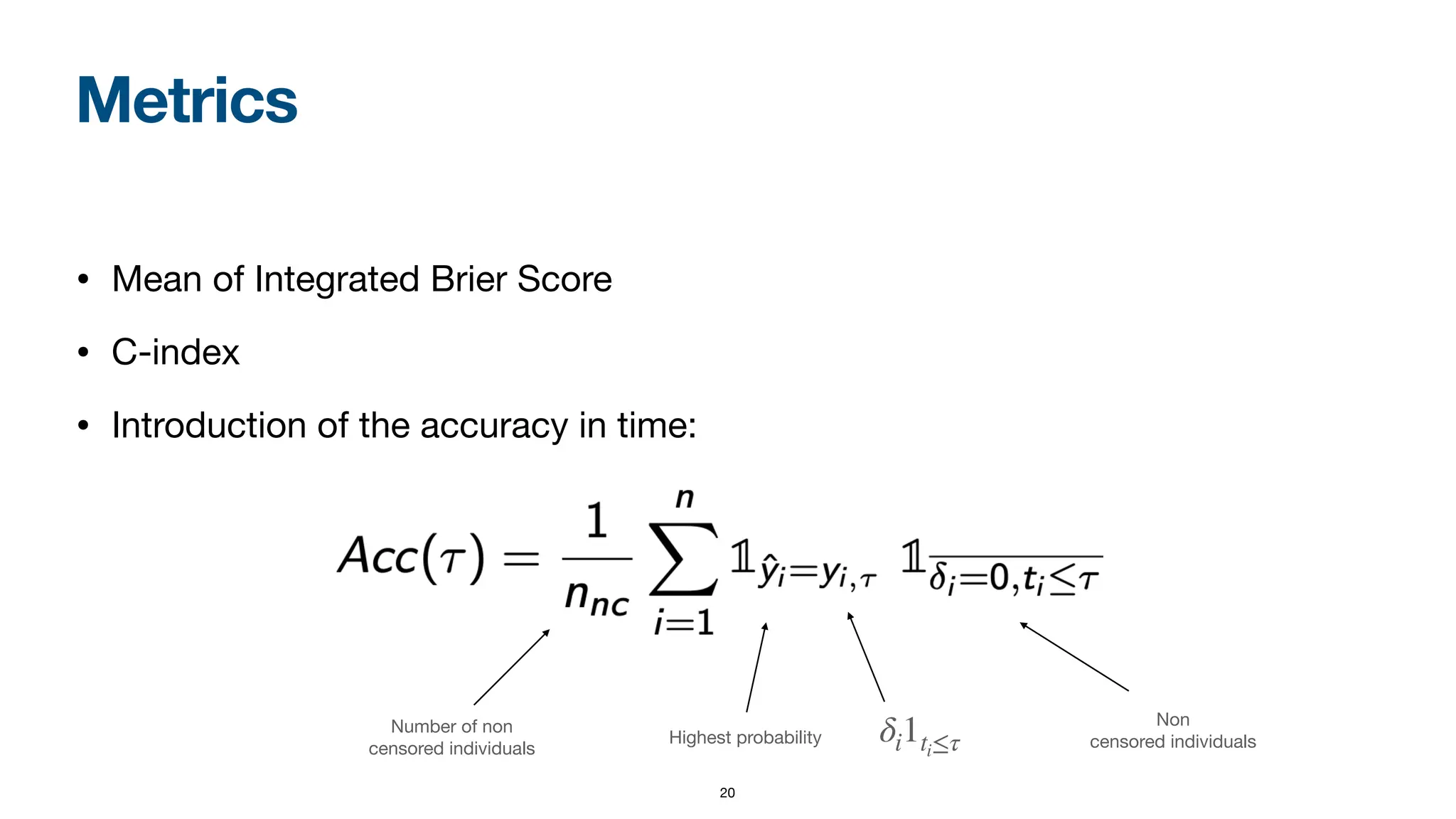 Metrics
• Mean of Integrated Brier Score
• C-index
• Introduction of the accuracy in time:
20
δi1ti≤τ
Highest probability
Number of non
censored individuals
Non
censored individuals
 