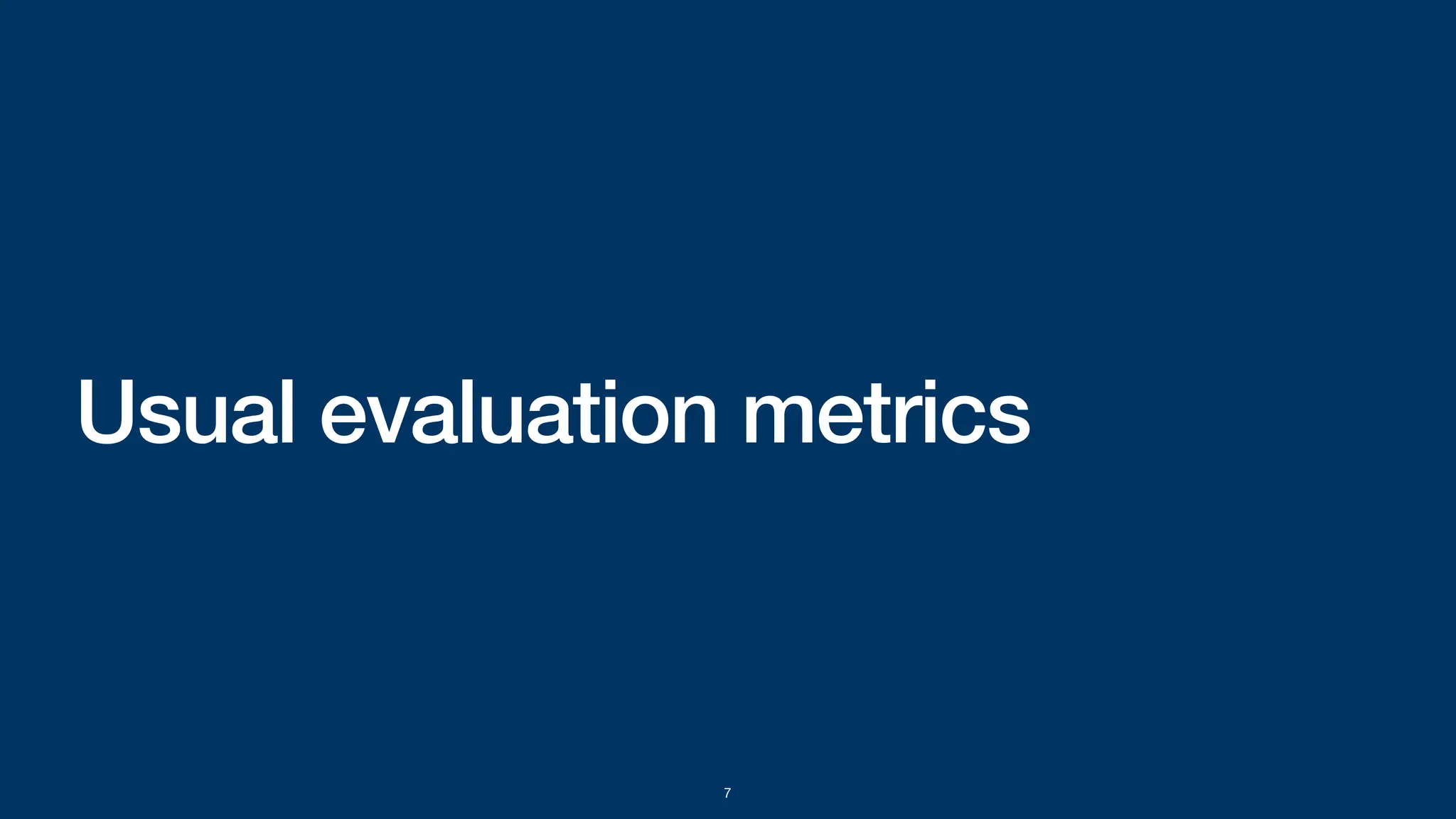 Usual evaluation metrics
7
 