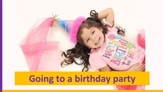 Going to a birthday party
 
