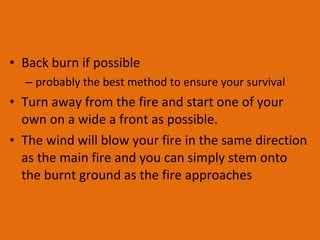Back burn if possible probably the best method to ensure your survival Turn away from the fire and start one of your own on a wide a front as possible.  The wind will blow your fire in the same direction as the main fire and you can simply stem onto the burnt ground as the fire approaches 
