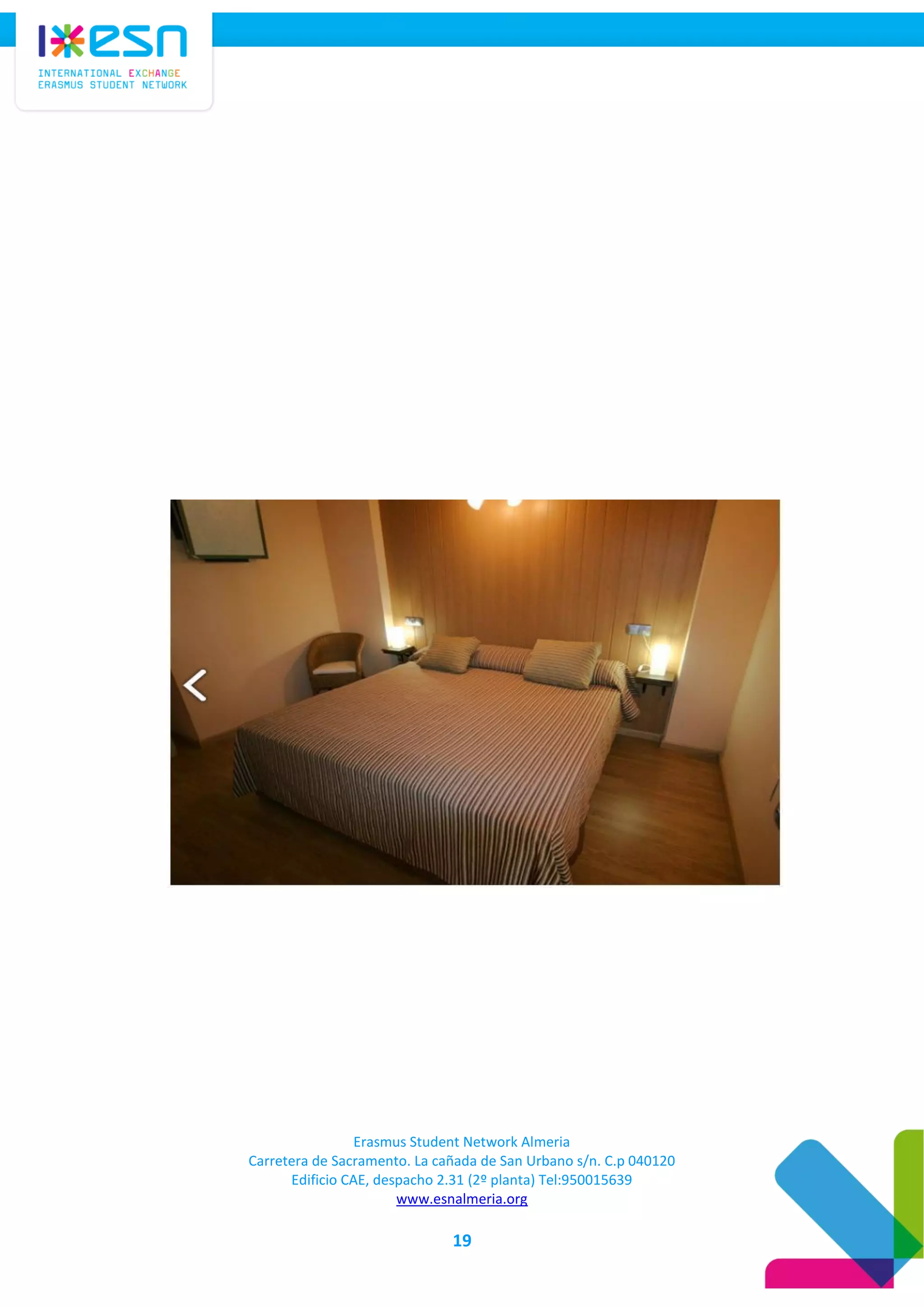 Erasmus Student Network Almeria
Carretera de Sacramento. La cañada de San Urbano s/n. C.p 040120
Edificio CAE, despacho 2.31 (2º planta) Tel:950015639
www.esnalmeria.org
19
 