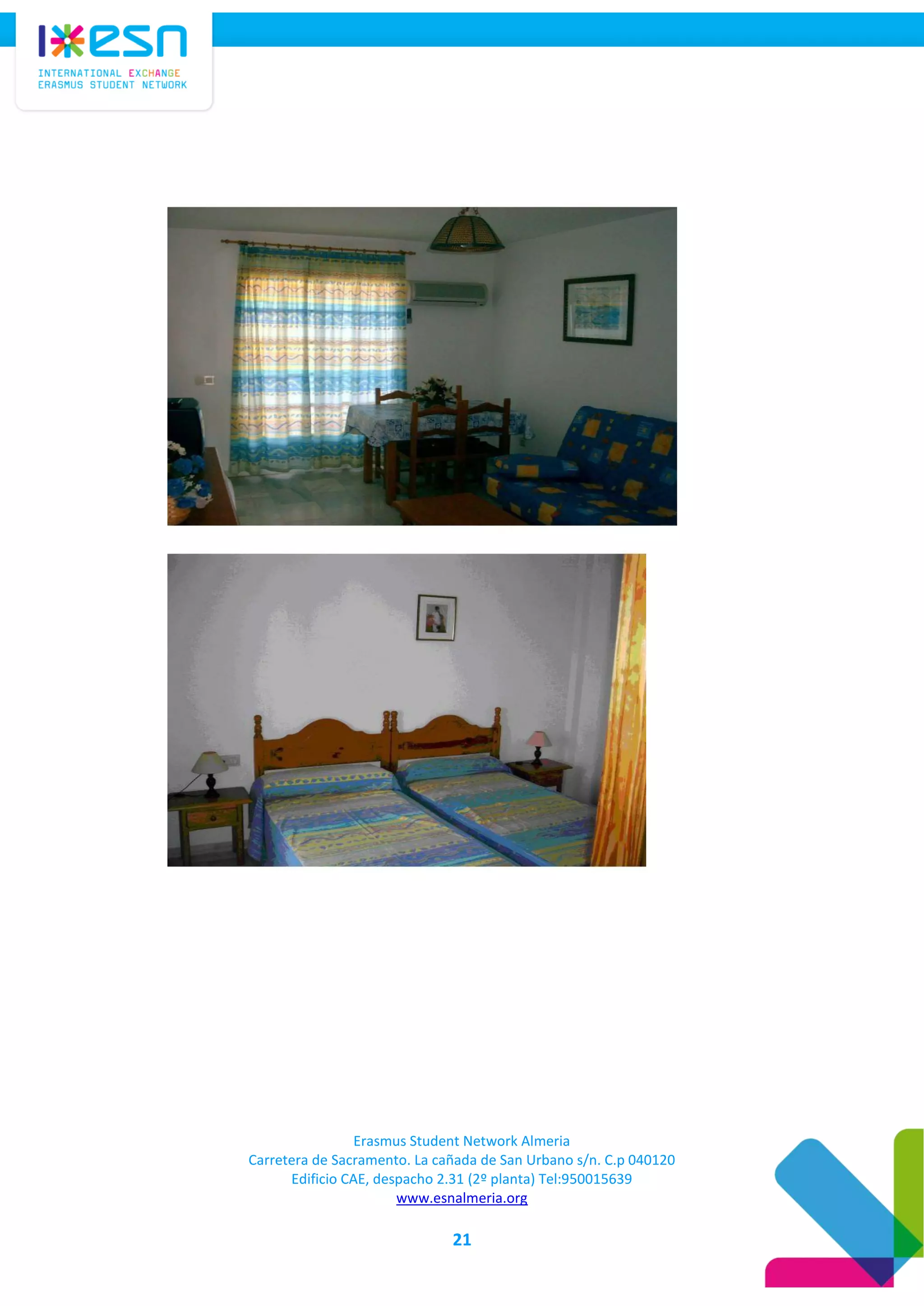 Erasmus Student Network Almeria
Carretera de Sacramento. La cañada de San Urbano s/n. C.p 040120
Edificio CAE, despacho 2.31 (2º planta) Tel:950015639
www.esnalmeria.org
21
 