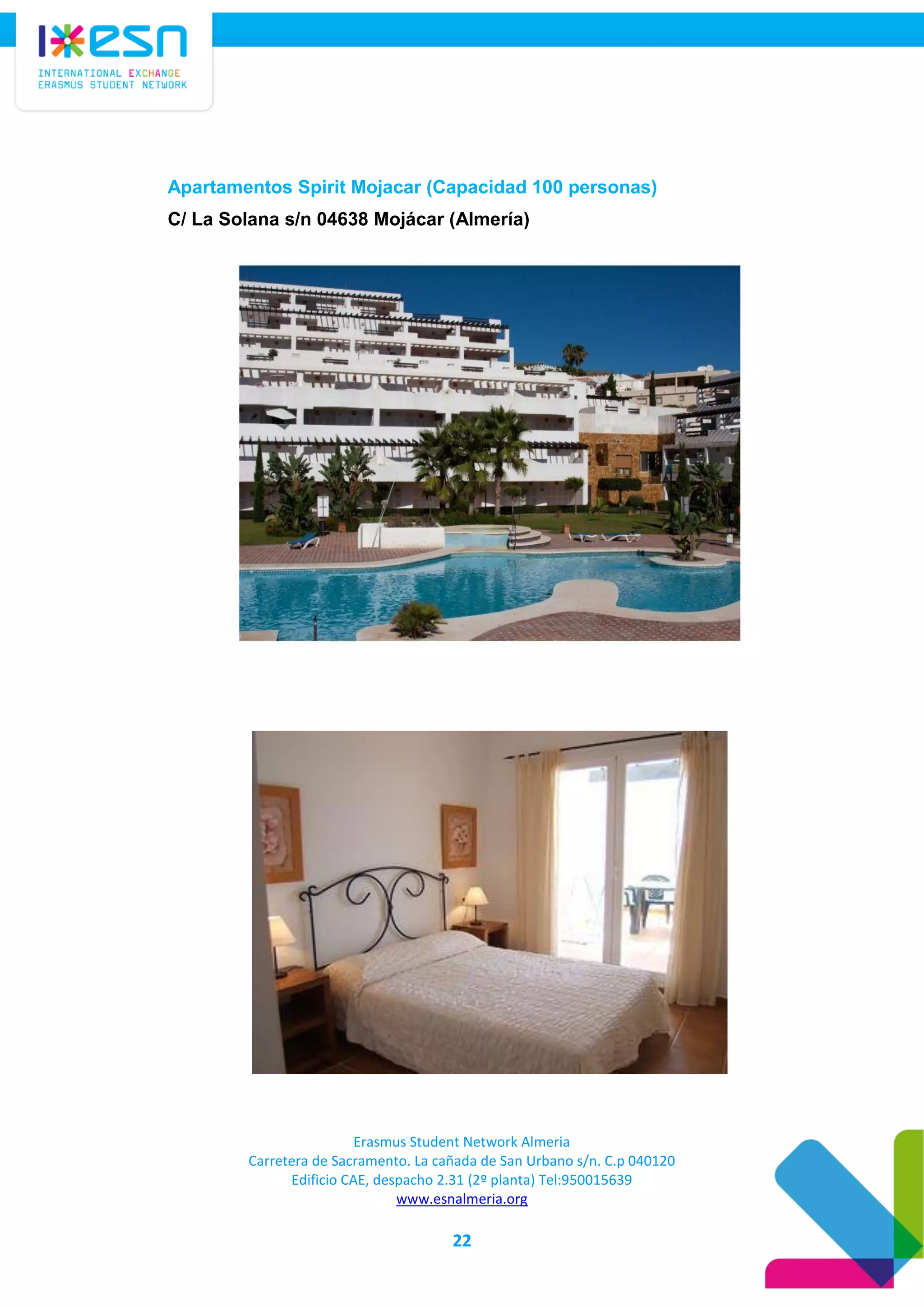 Erasmus Student Network Almeria
Carretera de Sacramento. La cañada de San Urbano s/n. C.p 040120
Edificio CAE, despacho 2.31 (2º planta) Tel:950015639
www.esnalmeria.org
22
Apartamentos Spirit Mojacar (Capacidad 100 personas)
C/ La Solana s/n 04638 Mojácar (Almería)
 