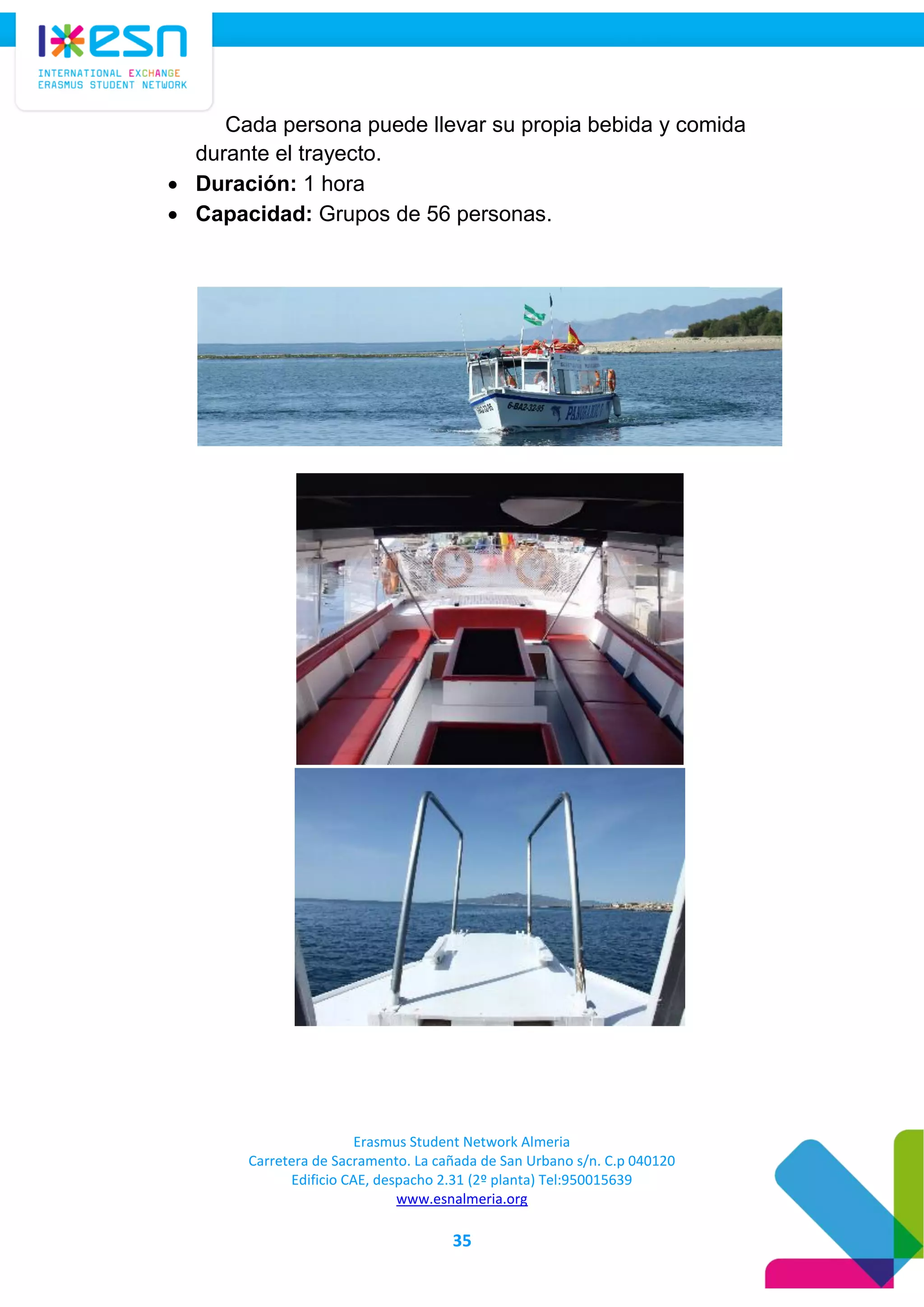 Erasmus Student Network Almeria
Carretera de Sacramento. La cañada de San Urbano s/n. C.p 040120
Edificio CAE, despacho 2.31 (2º planta) Tel:950015639
www.esnalmeria.org
35
Cada persona puede llevar su propia bebida y comida
durante el trayecto.
 Duración: 1 hora
 Capacidad: Grupos de 56 personas.
 
