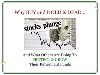 Why BUY and HOLD is DEAD... 
And What Others Are Doing To 
PROTECT & GROW 
Their Retirement Funds 
 
