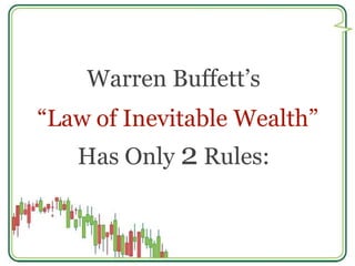 Warren Buffett’s 
“Law of Inevitable Wealth” 
Has Only 2 Rules: 
 