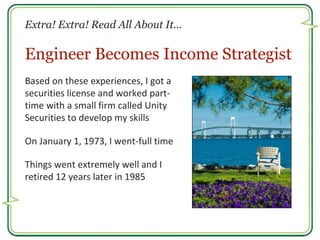 Extra! Extra! Read All About It... 
Engineer Becomes Income Strategist 
Based on these experiences, I got a 
securities li...