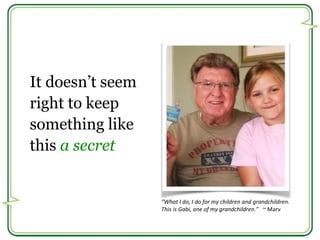 It doesn’t seem 
right to keep 
something like 
this a secret 
“What I do, I do for my children and grandchildren. 
This i...