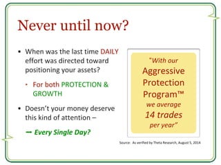 Never until now? 
• When was the last time DAILY 
effort was directed toward 
positioning your assets? 
‣ For both PROTECT...