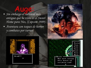 Auge: Sin embargo el survival más antiguo que he visto es el Sweet Home para Nes, (Capcom 1989) Aventura con toques de horror y combates por turnos 