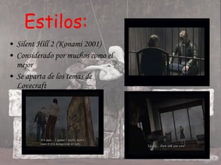 Estilos: Silent Hill 2 (Konami 2001) Considerado por muchos como el mejor Se aparta de los temas de Lovecraft 