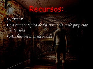Recursos: Cámara: La cámara típica de los survivals suele propiciar la tensión Muchas veces es incómoda 