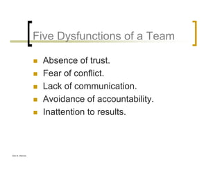 Glen B. Alleman
Five Dysfunctions of a Team
Absence of trust.
Fear of conflict.
Lack of communication.
Avoidance of accountability.
Inattention to results.
 