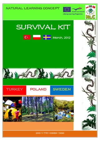 NATURAL LEARNING CONCEPT




    SURVIVAL KIT
                          March, 2012




TURKEY    POLAND          SWEDEN




                      1
             2010-1-TR1-COM06-13683
 