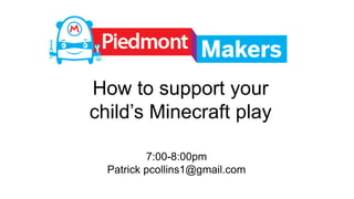 How to support your
child’s Minecraft play
7:00-8:00pm
Patrick pcollins1@gmail.com
 
