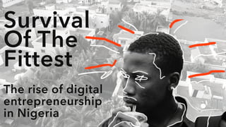 Survival
Of The
Fittest
The rise of digital
entrepreneurship
in Nigeria
 