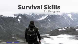 Survival Skills
for Designers
Photo by Axel Holen on Unsplash
 