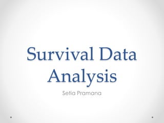 Survival Data
Analysis
Setia Pramana
 