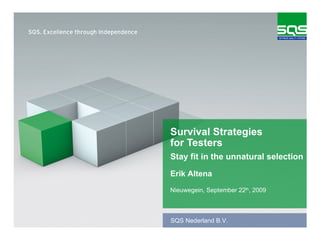 Survival Strategies for Testers Nieuwegein, September 22 th , 2009 Erik Altena Stay fit in the unnatural selection 