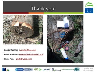 Thank you!
FORMEC 2015
Linz 4-7 October
Juan de Dios Diaz – juan.diaz@itene.com
Martin Kühmaier – martin.kuehmaier@boku.ac.at
Gianni Picchi – picchi@ivalsa.cnr.it
 