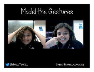 Model the Gestures
SHELLYTERRELL.COM/KIDS@SHELLTERRELL
 