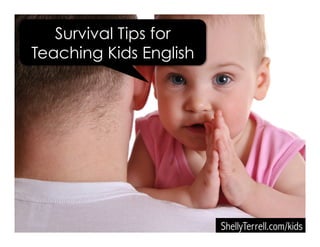Survival Tips for
Teaching Kids English
ShellyTerrell.com/kids
 