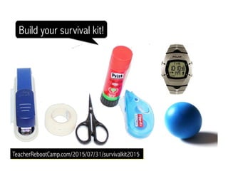 Build your survival kit!
TeacherRebootCamp.com/2015/07/31/survivalkit2015
 