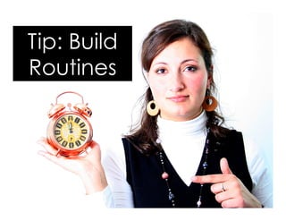 Tip: Build
Routines
 