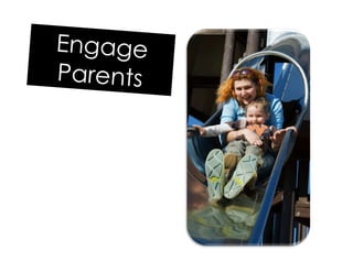 Engage
Parents
 
