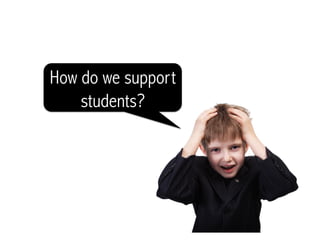 How do we support
students?
 