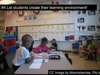 #4 Let students create their learning environment!
CC Image by bloomsberries, Flic.k
 