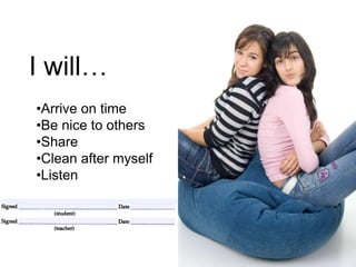 •Arrive on time
•Be nice to others
•Share
•Clean after myself
•Listen
 
