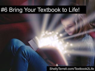 #6 Bring Your Textbook to Life!
ShellyTerrell.com/Textbook2Life
 